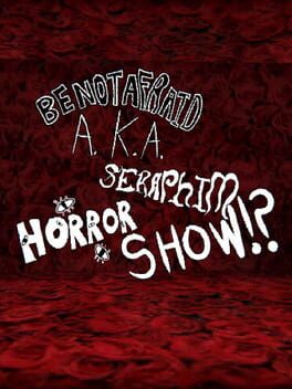 Be Not Afraid A.K.A. Seraphim Horror Show!?