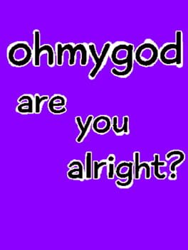 Ohmygod Are You Alright?