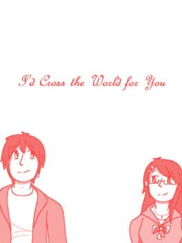 I'd Cross the World for You