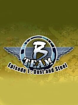 B Team: Episode 1 - Dust & Steel