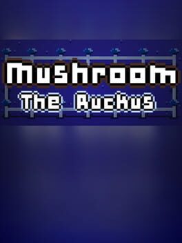 Mushroom: The Ruckus