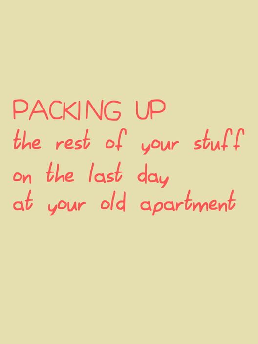Packing Up the Rest of Your Stuff on the Last Day at Your Old Apartment