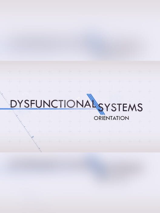 Dysfunctional Systems: Orientation