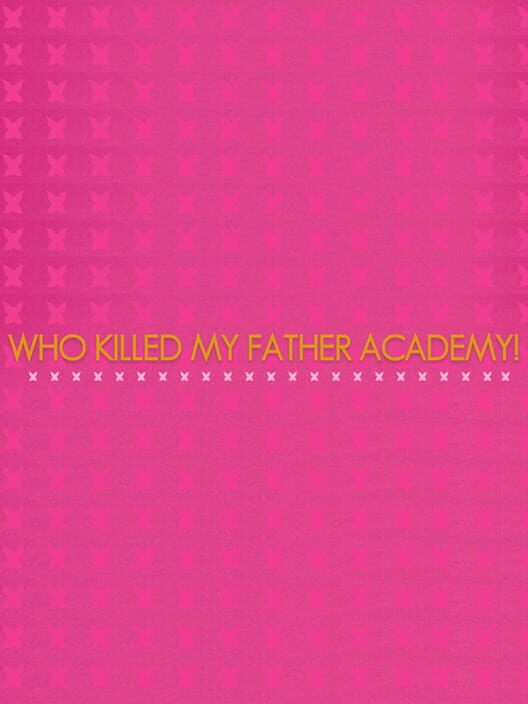 Who Killed My Father Academy!