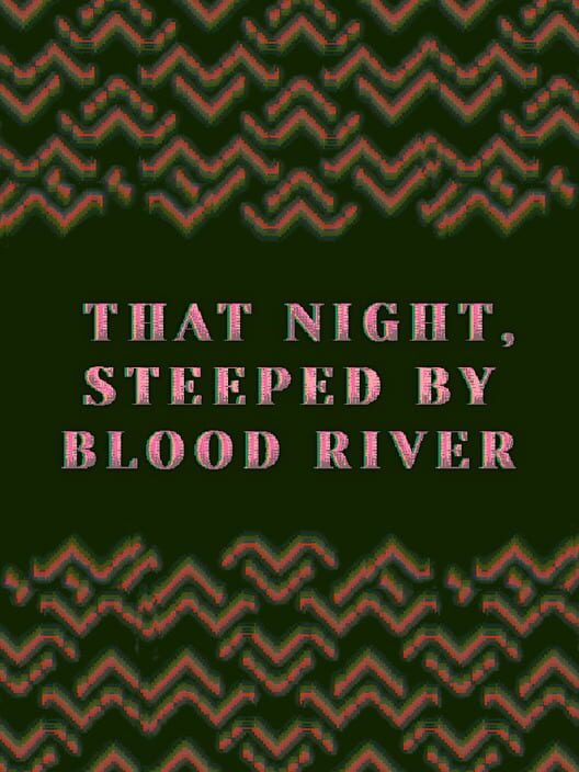 That Night, Steeped by Blood River