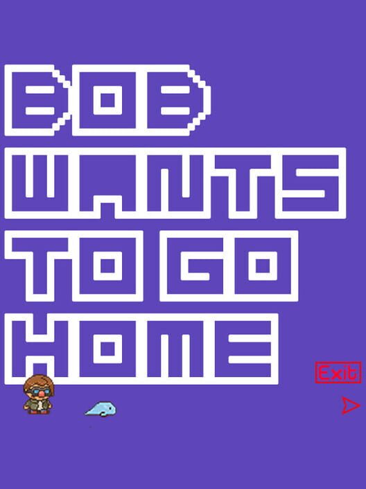 Bob Wants to Go Home