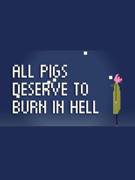 All Pigs Deserve to Burn in Hell