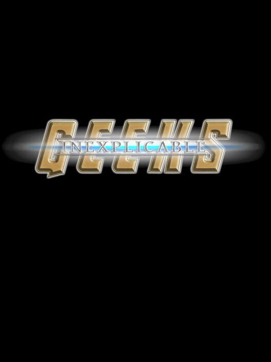 Inexplicable Geeks: Dawn of Just Us