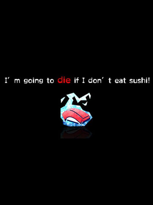 I'm going to die if I don't eat sushi!