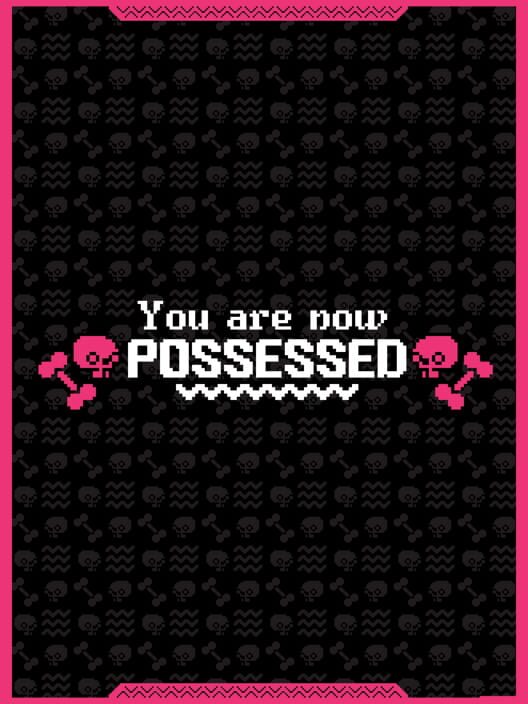 You are now Possessed