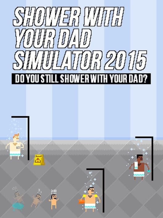 Shower With Your Dad Simulator 2015: Do You Still Shower With Your Dad?