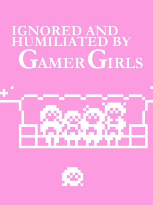 Ignored and Humiliated by Gamer Girls