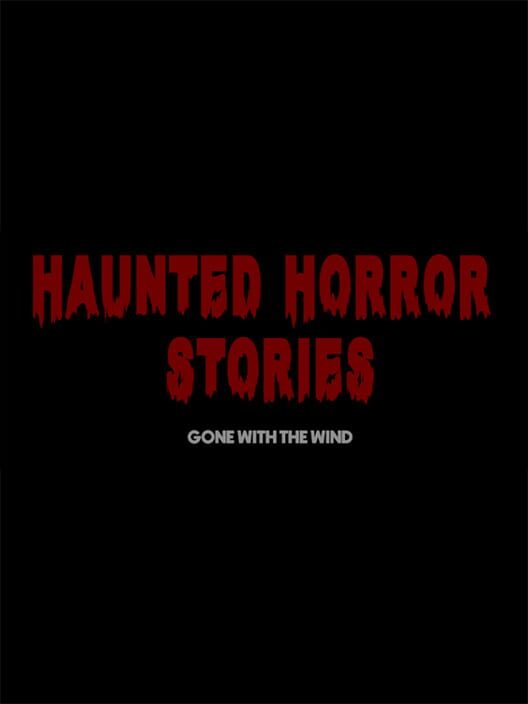 Haunted Horror Stories: Gone With The Wind