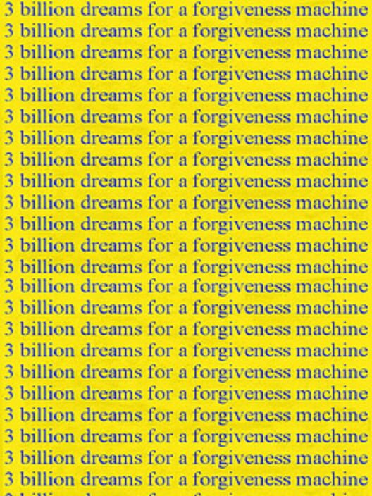 3 Billion Dreams for a Forgiveness Machine