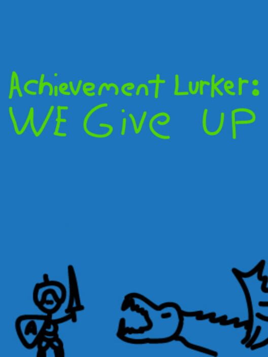 Achievement Lurker: We Give Up!