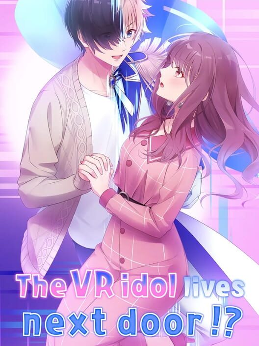 The VR Idol lives next door!?