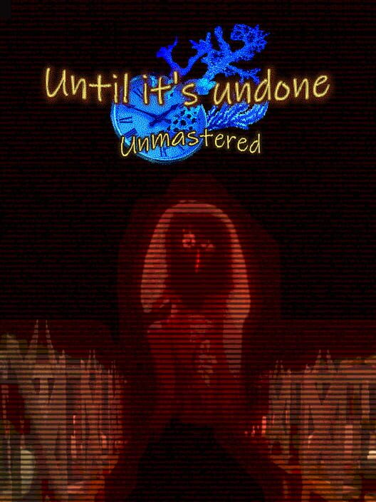 Until It’s Undone: Unmastered