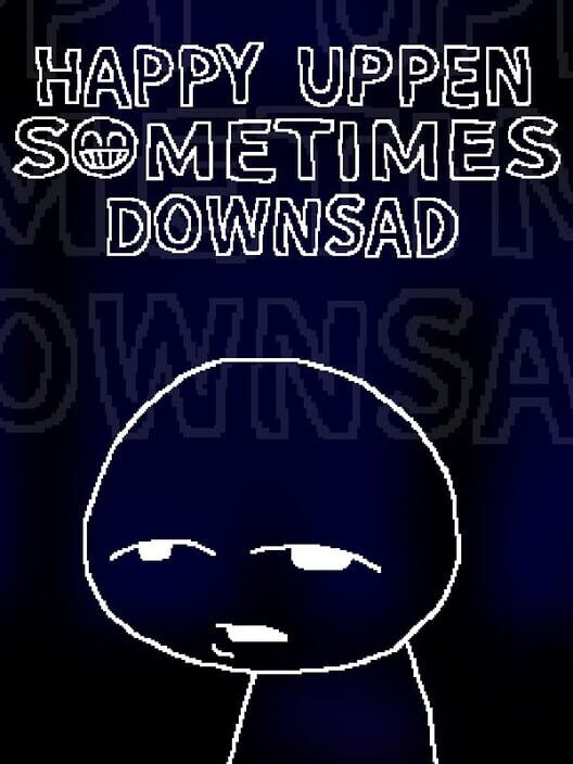 Happy Uppen Sometimes Downsad