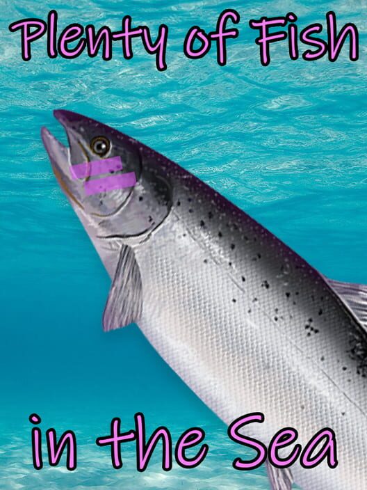 Plenty of Fish in the Sea