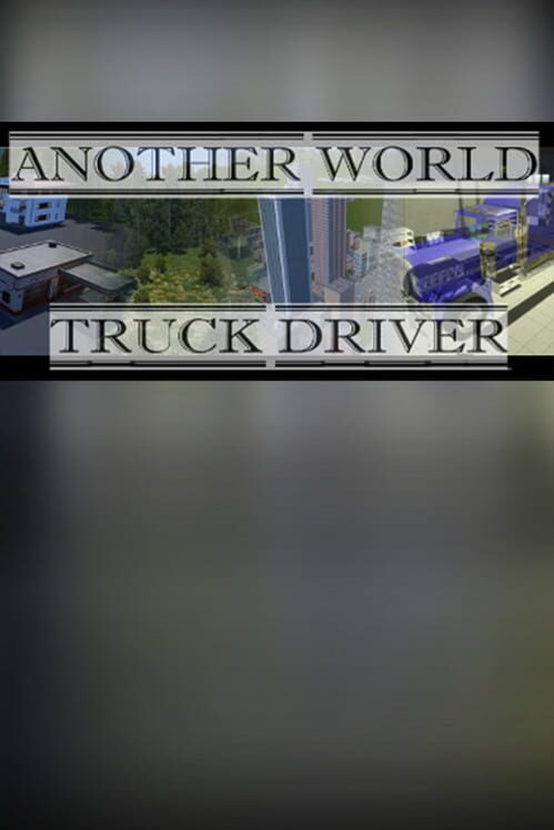 Another world: Truck driver