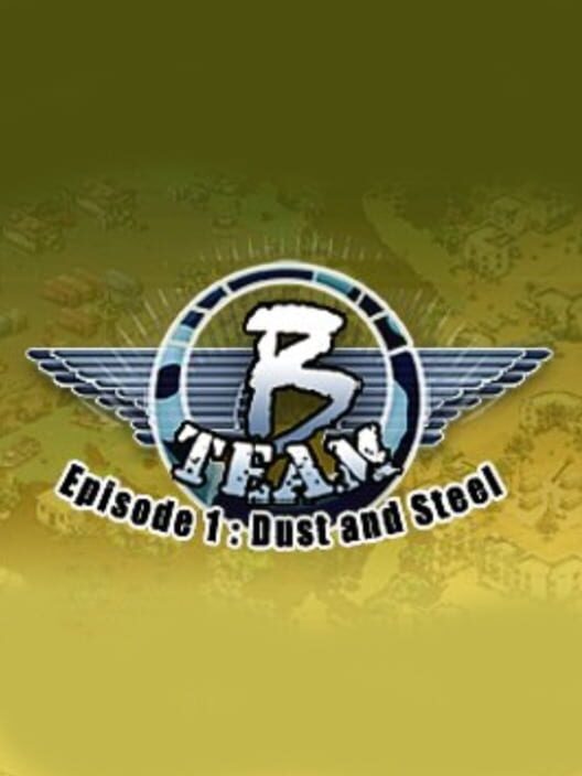 B Team: Episode 1 - Dust & Steel