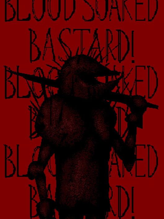 Blood Soaked Bastard!