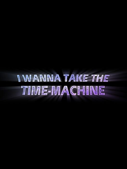 I Wanna Take the Time Machine