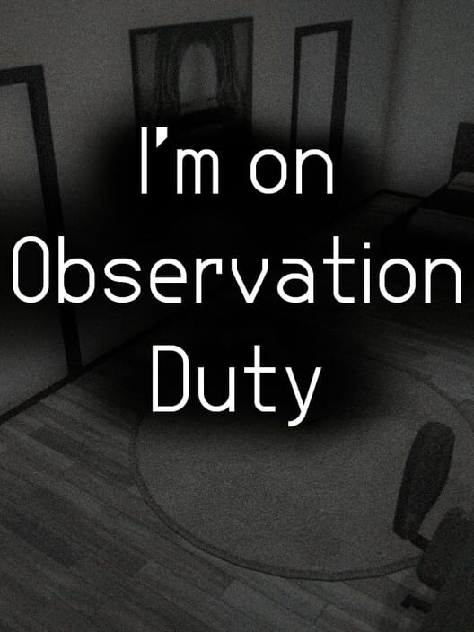 I'm on Observation Duty