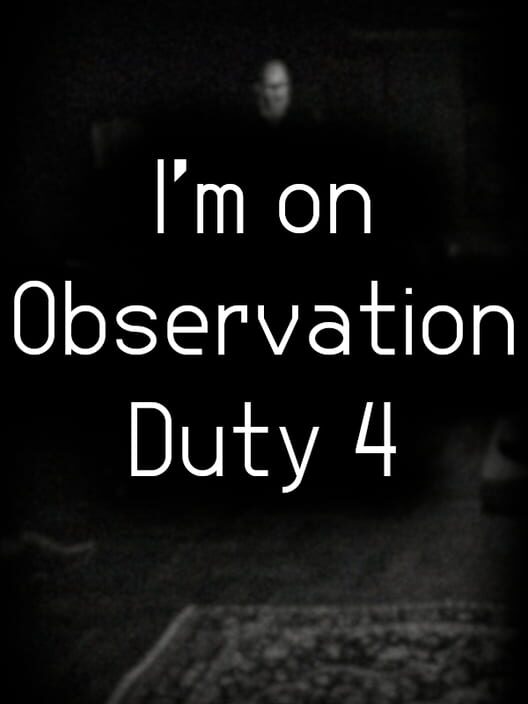 I'm on Observation Duty 4