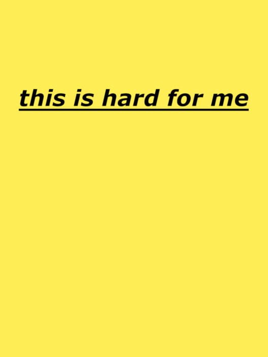 This Is Hard for Me
