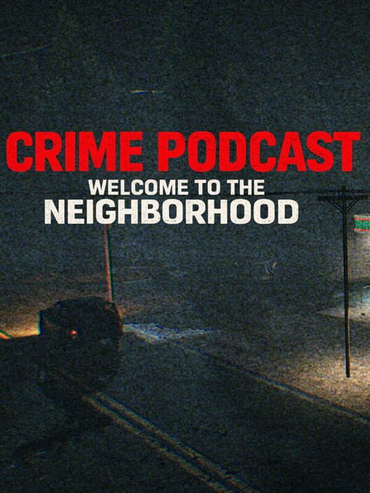 Crime Podcast: Welcome to the Neighborhood