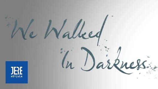 We Walked In Darkness