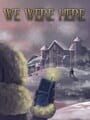 We Were Here